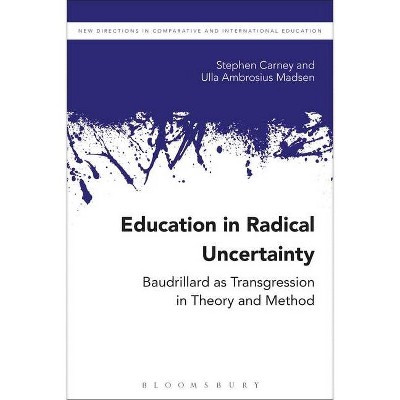 Education in Radical Uncertainty - (New Directions in Comparative and International Education) by  Stephen Carney & Ulla Ambrosius Madsen (Hardcover)