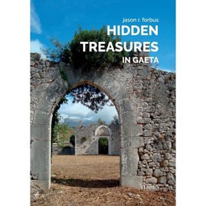 Hidden Treasures in Gaeta - by  Jason R Forbus (Paperback) - 1 of 1