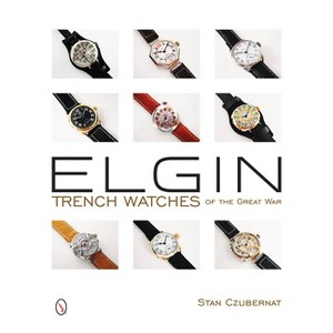 Elgin Trench Watches of the Great War - by  Stan Czubernat (Hardcover) - 1 of 1
