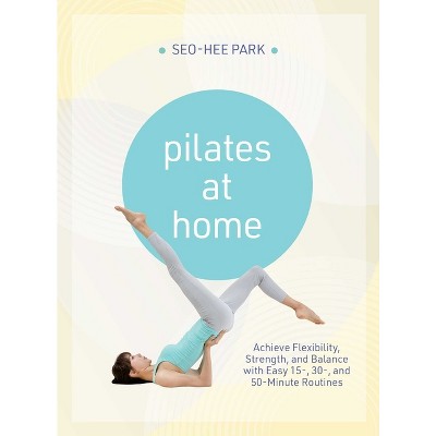 Pilates at Home - by  Seo-Hee Park (Paperback)