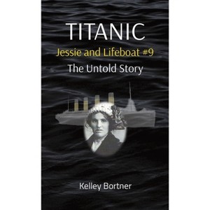 TITANIC Jessie and Lifeboat #9 - by  Kelley Bortner (Hardcover) - 1 of 1