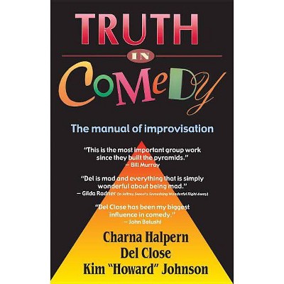 Truth in Comedy - by  Charna Halpern & Del Close & Kim Howard Johnson (Paperback)