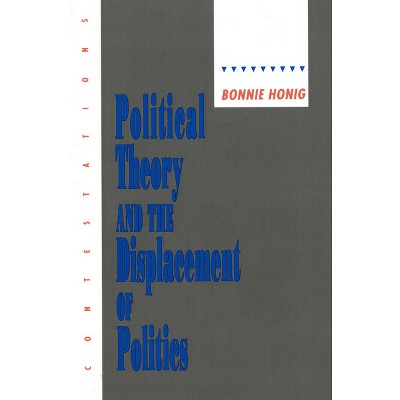 Political Theory and the Displacement of Politics - (Contestations) by  Bonnie Honig (Paperback)