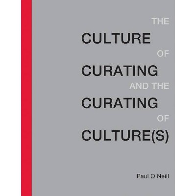 Culture of Curating and the Curating of Culture(s) - (Mit Press) by  Paul O'Neill (Paperback)