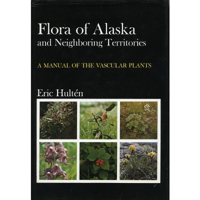 Flora of Alaska and Neighboring Territories - by  Eric Hulten (Hardcover)