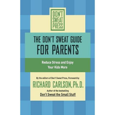 The Don't Sweat Guide for Parents - (Don't Sweat Guides) by  Richard Carlson (Paperback)