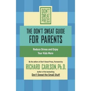 The Don't Sweat Guide for Parents - (Don't Sweat Guides) by  Richard Carlson (Paperback) - 1 of 1