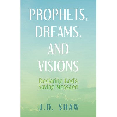 Prophets, Dreams, and Visions - by  J D Shaw (Paperback)