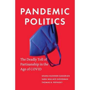 Pandemic Politics - by  Shana Kushner Gadarian & Sara Wallace Goodman & Thomas B Pepinsky (Hardcover)