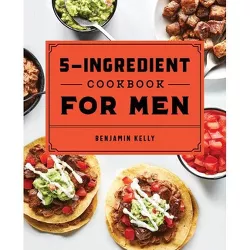 The 5-Ingredient Cookbook for Men - by  Benjamin Kelly (Paperback)