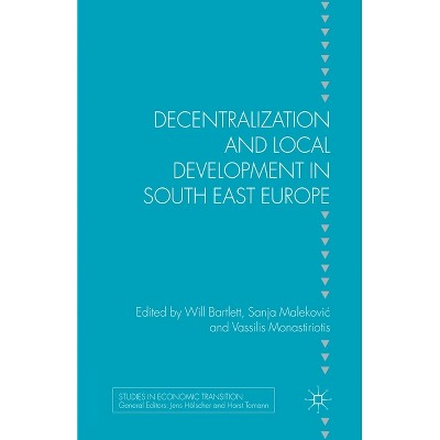 Decentralization and Local Development in South East Europe - (Studies in Economic Transition) by  W Bartlett & S Malekovic & V Monastiriotis