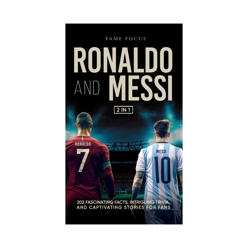 Ronaldo and Messi - 202 Fascinating Facts, Intriguing Trivia, and Captivating Stories for Fans - by  Fame Focus (Hardcover), 1 of 2