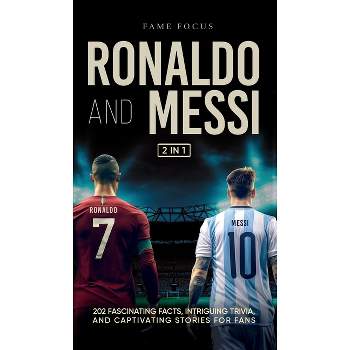 Ronaldo and Messi - 202 Fascinating Facts, Intriguing Trivia, and Captivating Stories for Fans - by  Fame Focus (Hardcover)