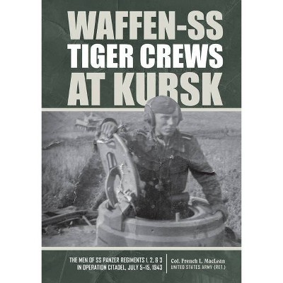 Waffen-SS Tiger Crews at Kursk - by  French L MacLean (Hardcover)