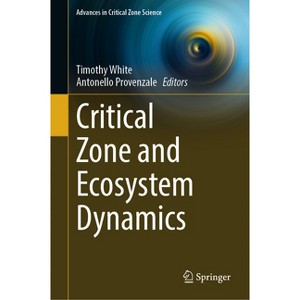 Critical Zone and Ecosystem Dynamics - (Advances in Critical Zone Science) by  Timothy White & Antonello Provenzale (Hardcover) - 1 of 1