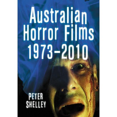Australian Horror Films, 1973-2010 - by  Peter Shelley (Paperback)