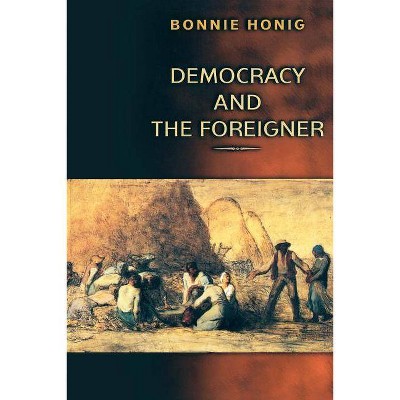 Democracy and the Foreigner - by  Bonnie Honig (Paperback)