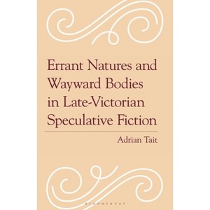 Errant Natures and Wayward Bodies in Late-Victorian Speculative Fiction - by  Adrian Tait (Hardcover) - 1 of 1