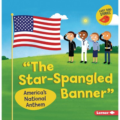 The Star-Spangled Banner - (Celebrate American Symbols (Early Bird Stories (Tm))) by  Martha E H Rustad (Paperback)