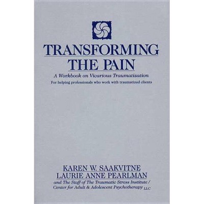 Transforming the Pain - (Norton Professional Books (Paperback)) by  Karen W Saakvitne & Laurie Anne Pearlman (Paperback)