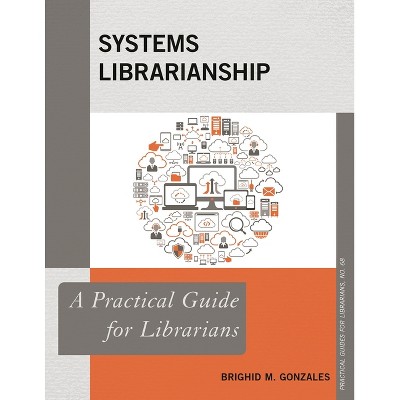 Systems Librarianship - (Practical Guides for Librarians) by  Brighid M Gonzales (Paperback)