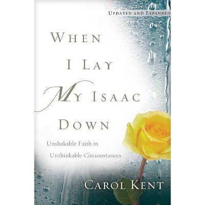 When I Lay My Isaac Down - by  Carol Kent (Paperback)