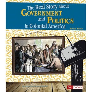 The Real Story about Government and Politics in Colonial America - (Life in the American Colonies) by  Kristine Carlson Asselin (Paperback) - 1 of 1