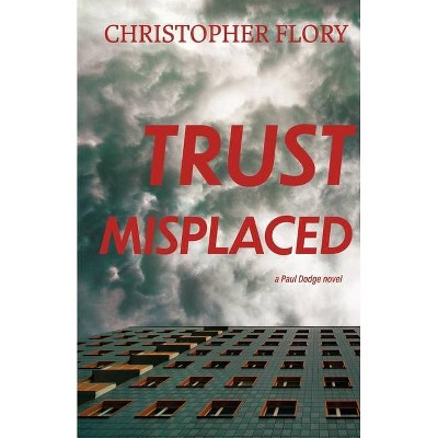 Trust Misplaced - (A Paul Dodge Novel) by  Christopher Flory (Paperback)