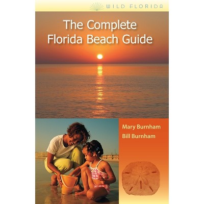 The Complete Florida Beach Guide - (Wild Florida) by  Mary Burnham & Bill Burnham (Paperback)