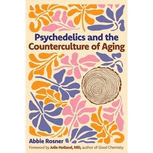Psychedelics and the Counterculture of Aging - by  Abbie Rosner (Paperback) - 1 of 1