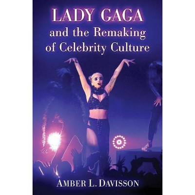 Lady Gaga and the Remaking of Celebrity Culture - by  Amber L Davisson (Paperback)