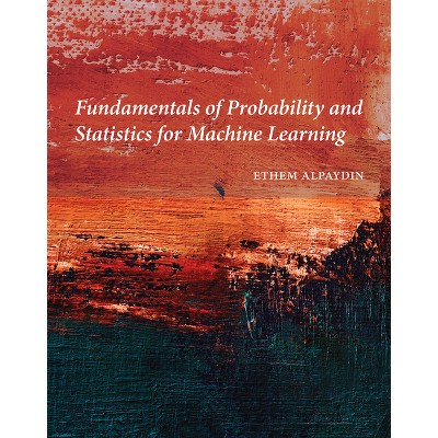 Fundamentals of Probability and Statistics for Machine Learning - by  Ethem Alpaydin (Hardcover)