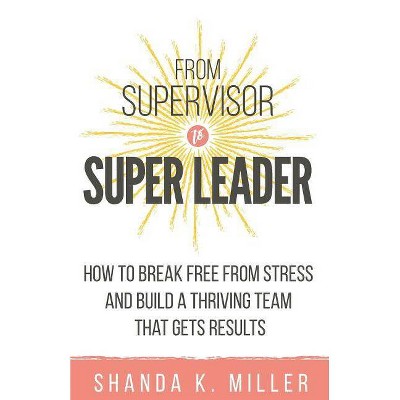  From Supervisor to Super Leader - by  Shanda K Miller (Paperback) 