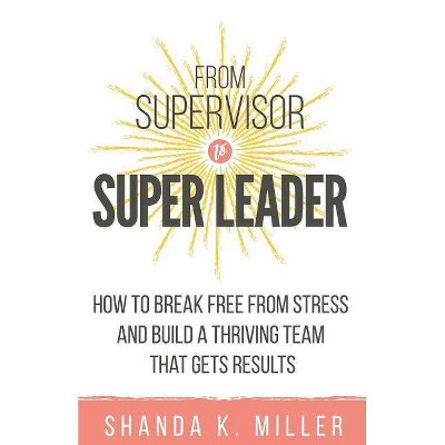  From Supervisor to Super Leader - by  Shanda K Miller (Paperback) 