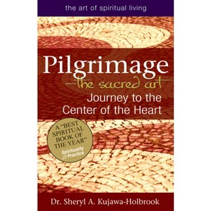 Pilgrimage--The Sacred Art - (Art of Spiritual Living) by  Sheryl A Kujawa-Holbrook (Paperback) - 1 of 1
