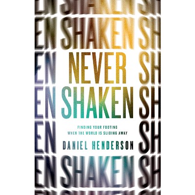 Never Shaken - by  Daniel Henderson (Paperback)