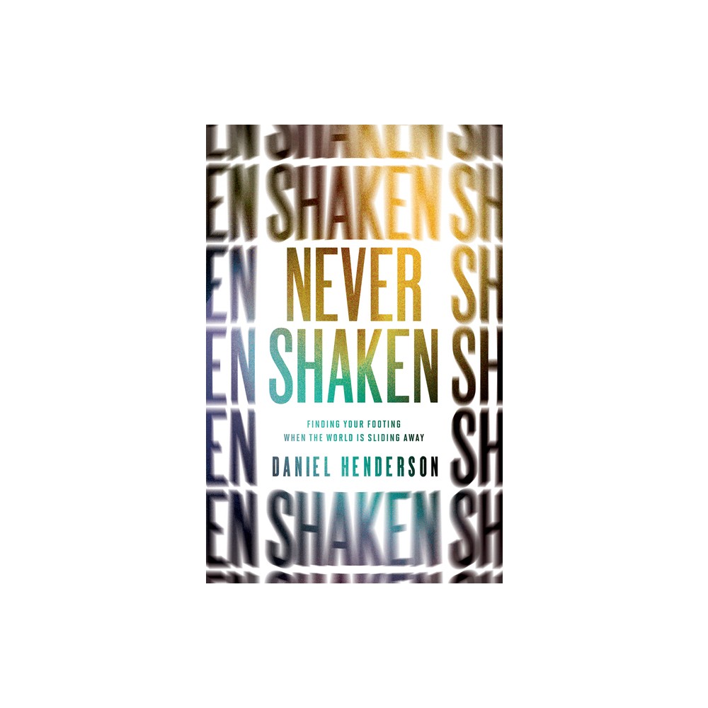 Never Shaken - by Daniel Henderson (Paperback)