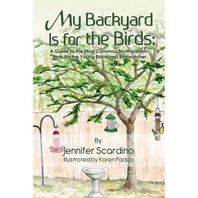 My Backyard Is for the Birds - by  Jennifer Scardino (Paperback)