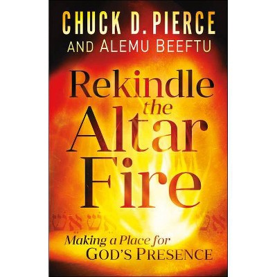 Rekindle the Altar Fire - by  Chuck D Pierce & Alemu Beeftu (Paperback)