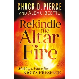 Rekindle the Altar Fire - by  Chuck D Pierce & Alemu Beeftu (Paperback) - 1 of 1