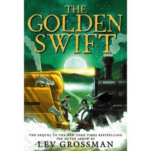 The Golden Swift - (The Silver Arrow) by Lev Grossman - 1 of 1