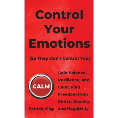 Control Your Emotions - by  Patrick King (Hardcover)