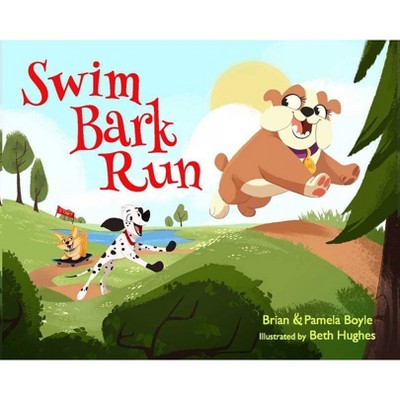 Swim Bark Run - by  Brian Boyle & Pamela Boyle (Hardcover)