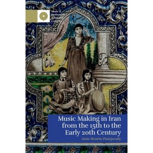 Music Making in Iran from the 15th to the Early 20th Century - (Music and Performance in Muslim Contexts) by Amir Hosein Pourjavady - 1 of 1