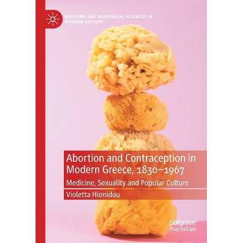 Abortion and Contraception in Modern Greece, 1830-1967 - (Medicine and Biomedical Sciences in Modern History) by  Violetta Hionidou (Paperback)