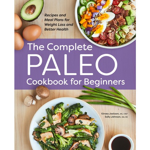 The Complete Paleo Cookbook For Beginners - By Kinsey Jackson & Sally ...