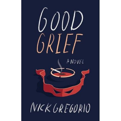 Good Grief - by  Nick Gregorio (Paperback)