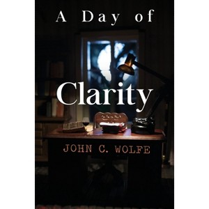 A Day of Clarity - by  John C Wolfe (Paperback) - 1 of 1
