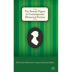 The Female Figure in Contemporary Historical Fiction - by  K Cooper & E Short (Hardcover) - 1 of 1