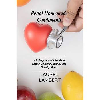 Renal Diet Homemade Condiments - by  Laurel Lambert (Paperback)